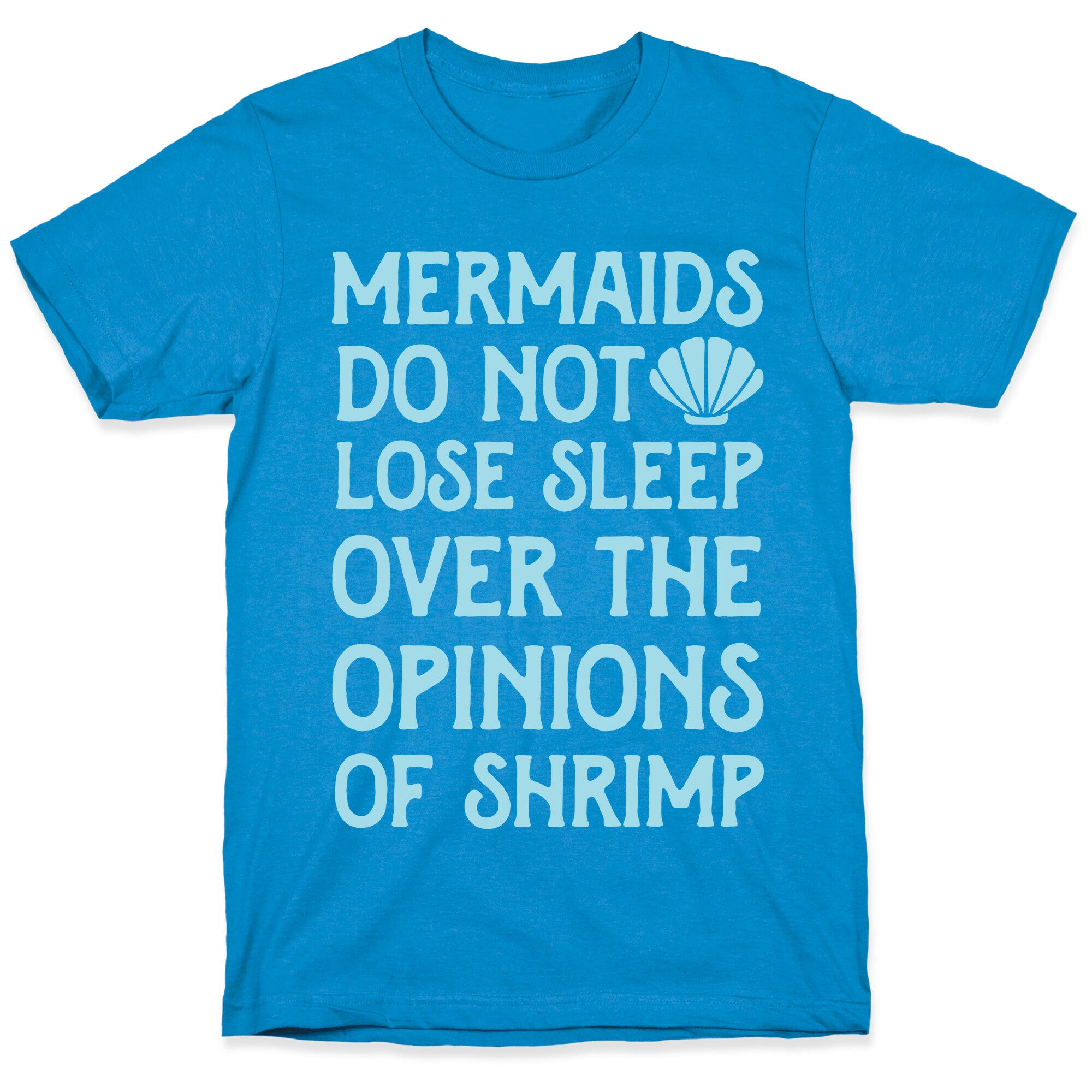 Mermaids Do Not Lose Sleep Over The Opinions Of Shrimp T-Shirt